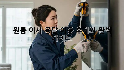 원룸 이사, 용달 이용 후기와 완벽 가이드